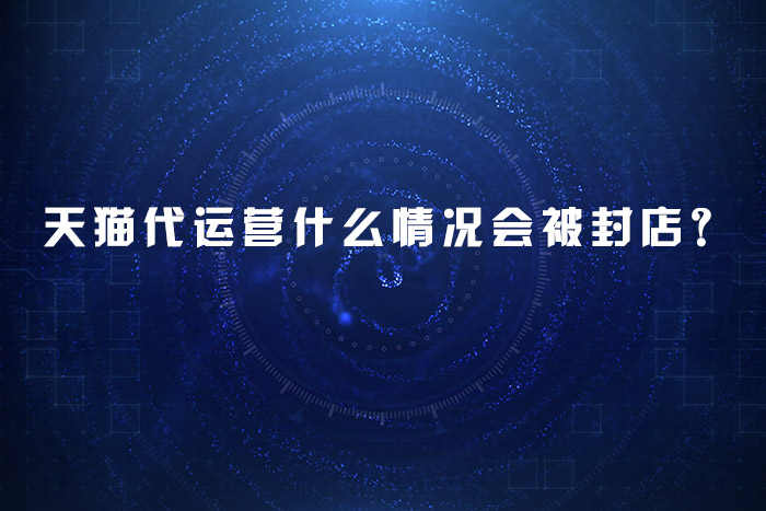 天猫代运营什么情况会被封店？