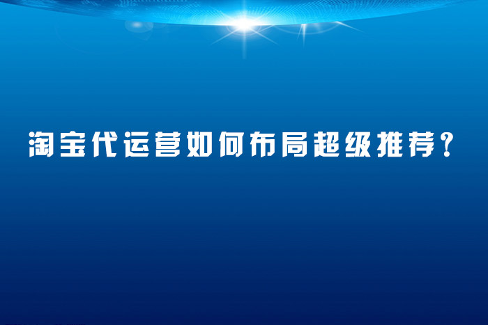 淘宝代运营如何布局超级推荐？