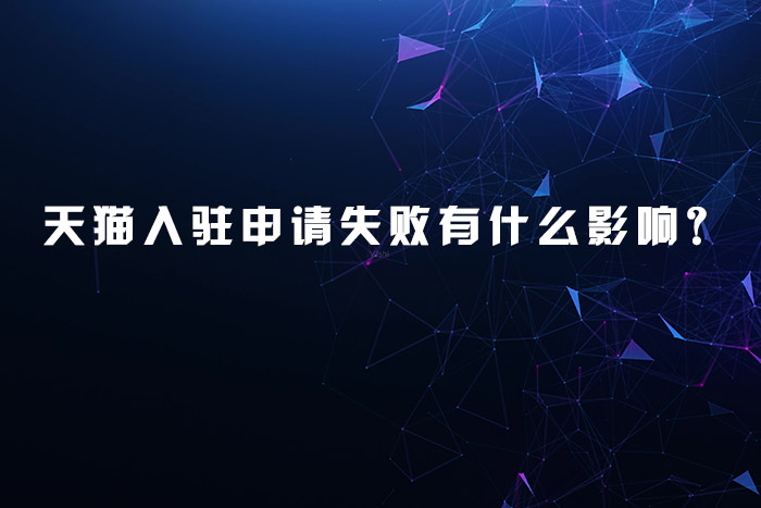 天猫入驻申请失败有什么影响？