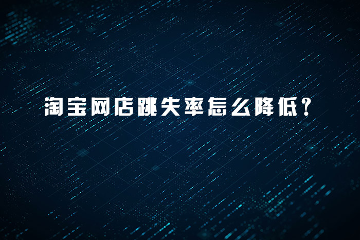 淘宝网店跳失率怎么降低？