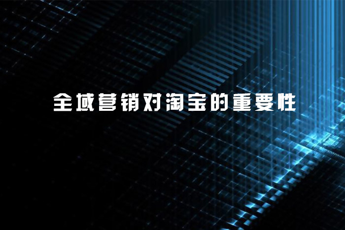 全域营销对淘宝的重要性