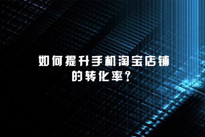 如何提升手机淘宝店铺的转化率？