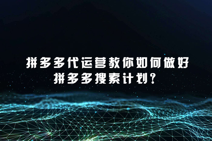 拼多多代运营教你如何做好拼多多搜索计划？