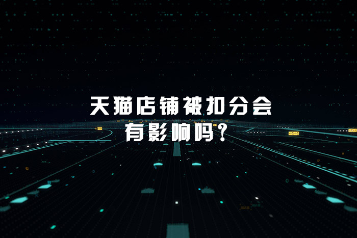 天猫店铺被扣分会有影响吗？