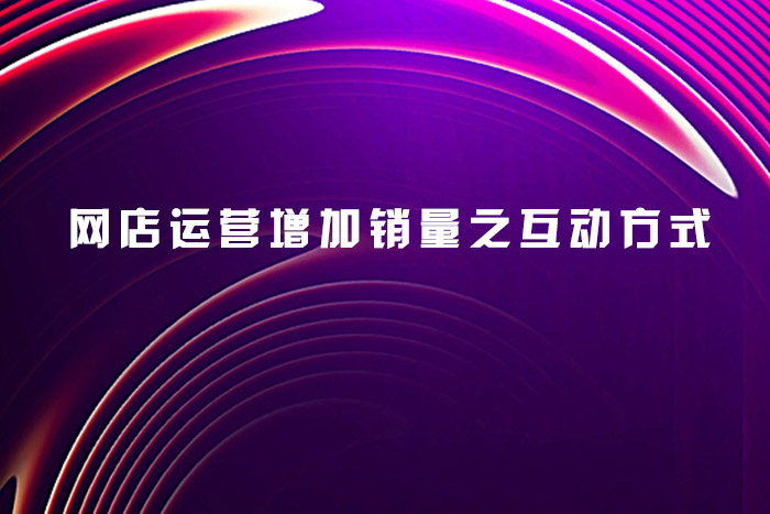 网店运营增加销量之互动方式