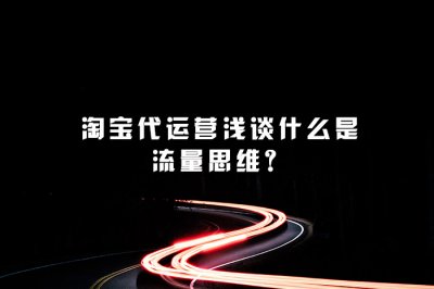 淘宝代运营浅谈什么是流量思维？