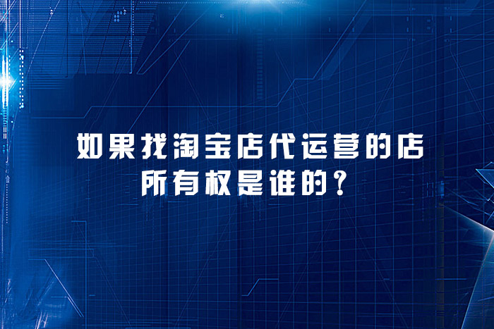如果找淘宝店代运营的店所有权是谁的？