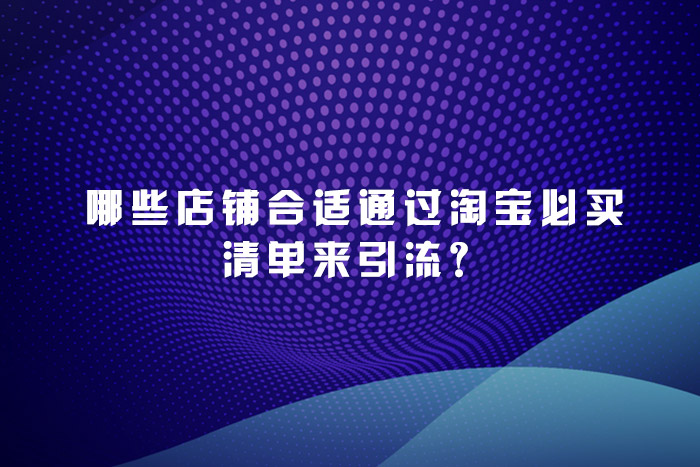 哪些店铺合适通过淘宝必买清单来引流？