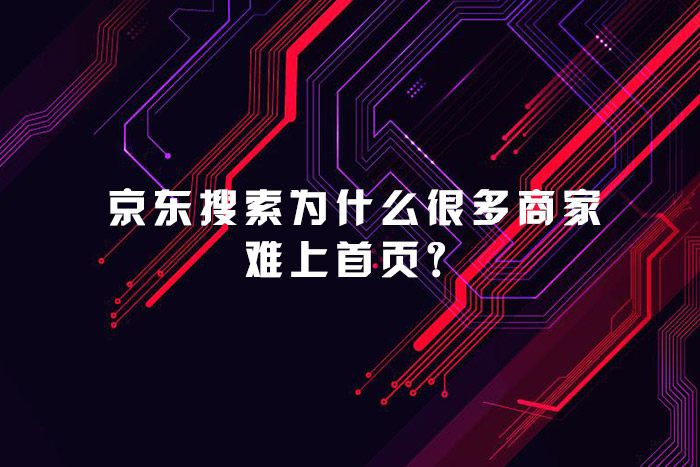 京东搜索为什么很多商家难上首页？