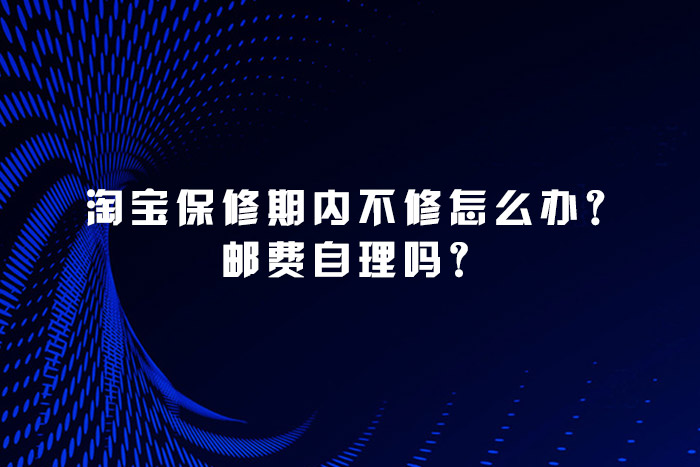 淘宝保修期内不修怎么办？邮费自理吗？