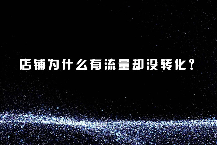 店铺为什么有流量却没转化？