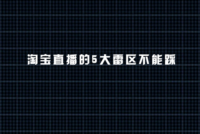 淘宝直播的5大雷区不能踩