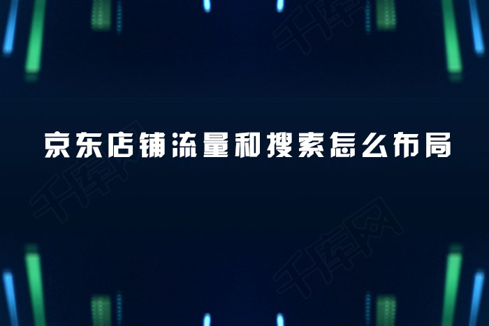 京东店铺流量和搜索怎么布局