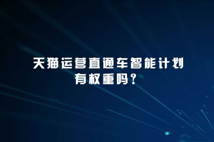 天猫运营直通车智能计划有权重吗？
